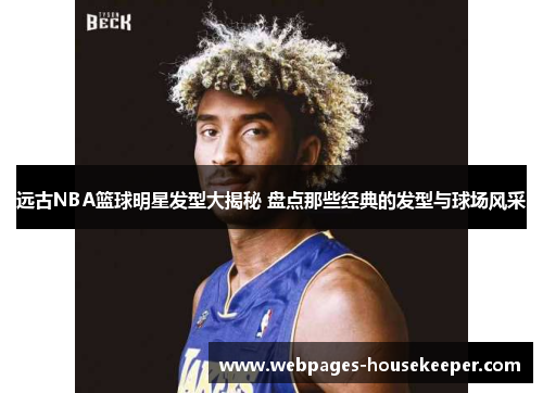 远古NBA篮球明星发型大揭秘 盘点那些经典的发型与球场风采